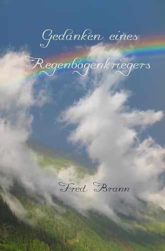 Gedanken eines Regenbogenkriegers: Nachtgespräche eines menschlichen Wesens mit den Geistern der Natur