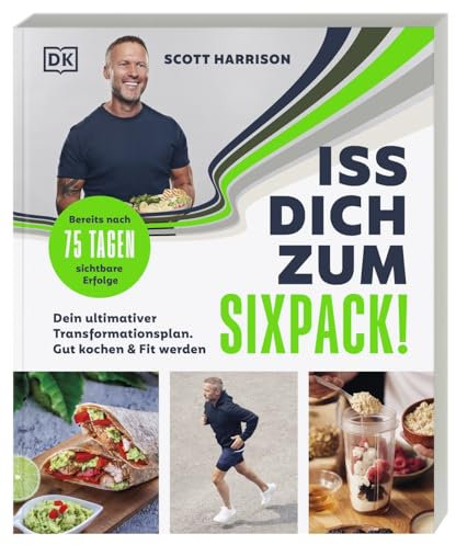 Iss dich zum Sixpack!: Dein ultimativer Transformationsplan. Gut kochen & fit werden. Bereits nach 75 Tagen sichtbare Erfolge