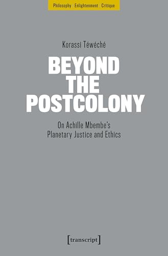Beyond the Postcolony: On Achille Mbembe’s Planetary Justice and Ethics (Philosophie - Aufklärung - Kritik)