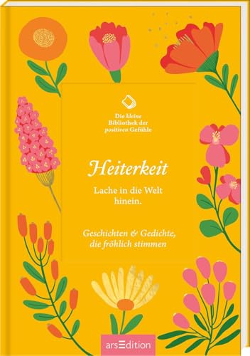 Die kleine Bibliothek der positiven Gefühle: Heiterkeit: Lache in die Welt hinein. Geschichten & Gedichte, die fröhlich stimmen | Literarische Texte voller Lebensfreude und Inspiration