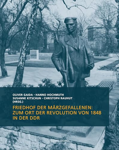 Friedhof der Märzgefallenen: Zum Ort der Revolution von 1848 in der DDR