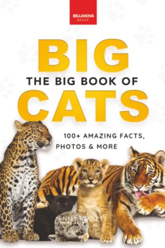 The Big Book of Big Cats: Big Cat Facts: 100+ Amazing Facts About Lions, Tigers, Leopards, Snow Leopards & Jaguars (Animal Books for Kids, Band 30)
