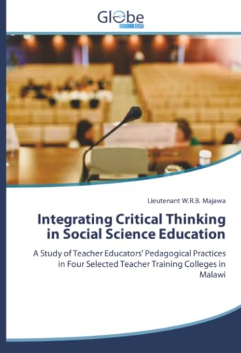 Integrating Critical Thinking in Social Science Education: A Study of Teacher Educators’ Pedagogical Practices in Four Selected Teacher Training Colleges in Malawi