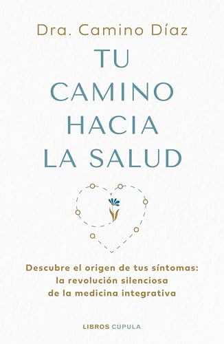 Tu camino hacia la salud: Descubre el origen de tus síntomas: la revolución silenciosa de la medicina integrativa (Salud y bienestar)