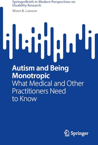 Autism and Being Monotropic: What Medical and Other Practitioners Need to Know (SpringerBriefs in Modern Perspectives on Disability Research)