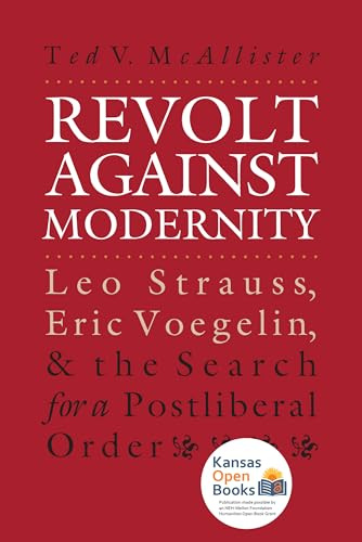 Revolt Against Modernity: Leo Strauss, Eric Voegelin, and the Search for a Post-Liberal Order (Modern War Studies)