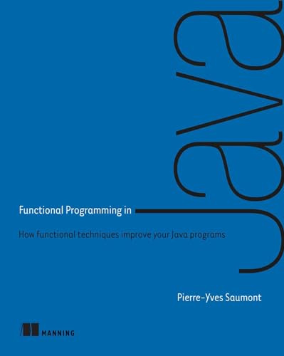 Functional Programming in Java: How Functional Techniques Improve Your Java Programs