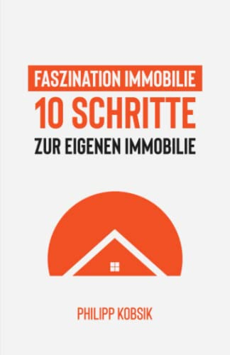 Faszination Immobilie - 10 Schritte zur eigenen Immobilie