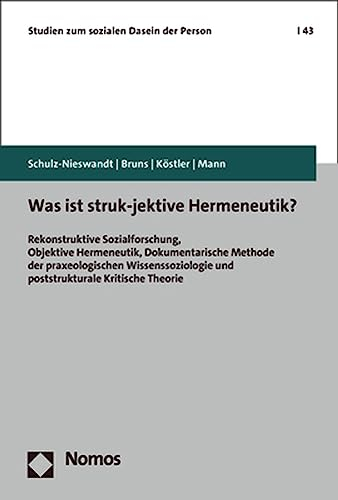 Was ist struk-jektive Hermeneutik?: Rekonstruktive Sozialforschung, Objektive Hermeneutik, Dokumentarische Methode der praxeologischen ... (Studien zum sozialen Dasein der Person)