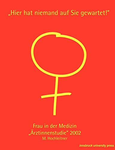 Hier hat niemand auf Sie gewartet!: Frau in der Medizin Ärztinnenstudie 2002 (Veröffentlichungen der Universität Innsbruck)