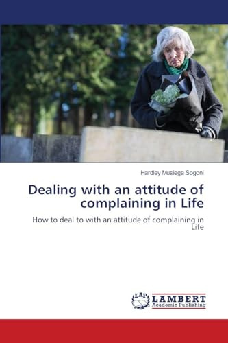 Dealing with an attitude of complaining in Life: How to deal to with an attitude of complaining in Life