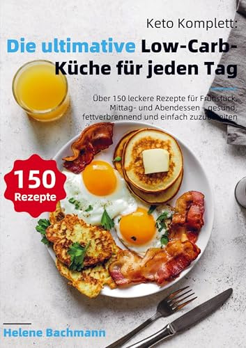 Keto Komplett: Die ultimative Low-Carb-Küche für jeden Tag: Über 150 leckere Rezepte für Frühstück, Mittag- und Abendessen - gesund, fettverbrennend und einfach zuzubereiten
