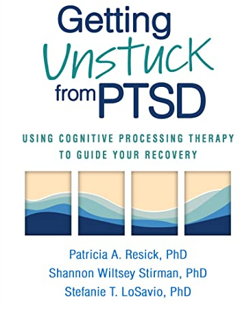 Getting Unstuck from PTSD: Using Cognitive Processing Therapy to Guide Your Recovery