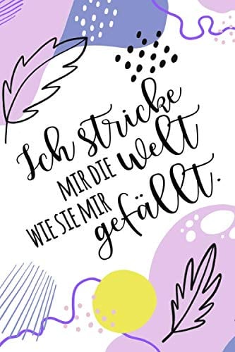 Ich stricke mir die Welt wie sie mir gefällt: Notizbuch / Journal mit Punktraster für alle die gerne stricken & Handarbeiten machen. 100 Seiten, ca. A5