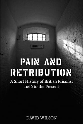 Pain and Retribution: A Short History of British Prisons, 1066 to the Present