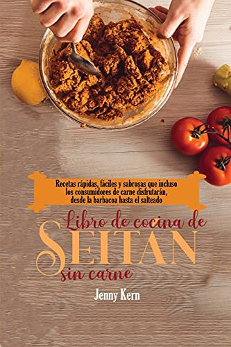Libro de cocina de seitán sin carne: Recetas rápidas, fáciles y sabrosas que incluso los consumidores de carne disfrutarán, desde la barbacoa hasta el salteado