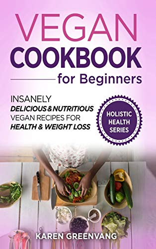 Vegan Cookbook for Beginners: Insanely Delicious and Nutritious Vegan Recipes for Health & Weight Loss (1) (Vegan, Alkaline, Plant Based)