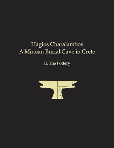 Hagios Charalambos: A Minoan Burial Cave in Crete II. The Pottery (Prehistory Monographs, 51, Band 2)