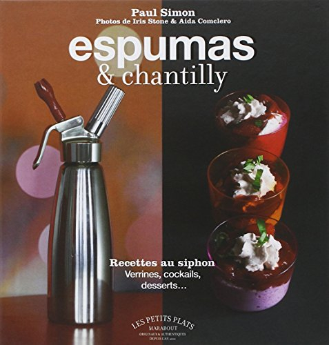 Espumas et chantilly: Recettes au siphon : Verrines, cocktails, desserts...