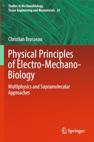 Physical Principles of Electro-Mechano-Biology: Multiphysics and Supramolecular Approaches (Studies in Mechanobiology, Tissue Engineering and Biomaterials, 25)