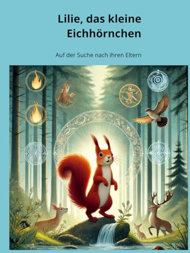 Lilie, das kleine Eichörnchen: Auf der Suche nach Ihren Eltern (Lilie, das kleine Eichhörnchen - Die Geister der vier Elemente Teil 2, Band 1)
