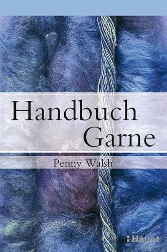 Handbuch Garne: Geschichte, Herstellungstechniken und neue Trends