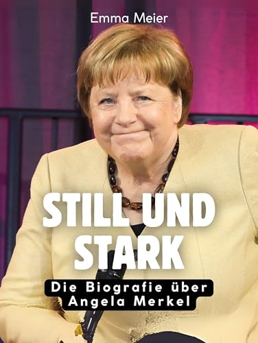 Still und stark: Die Biografie über Angela Merkel. Komplett in Farbe