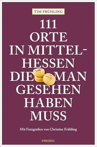 111 Orte in Mittelhessen, die man gesehen haben muss: Reiseführer