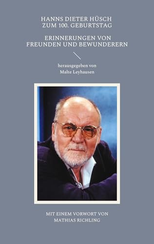 Hanns Dieter Hüsch zum 100. Geburtstag: Erinnerungen von Freunden und Bewunderern. Mit einem Vorwort von Mathias Richling