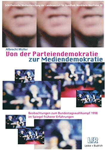 Von der Parteiendemokratie zur Mediendemokratie: Beobachtungen zum Bundestagswahlkampf 1998 im Spiegel früherer Erfahrungen (Schriftenreihe ... Landesanstalt für Medien in NRW, 30, Band 30)