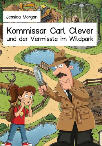 Kommissar Carl Clever und der Vermisste im Wildpark: Eine Detektivgeschichte für Mädchen und Jungen