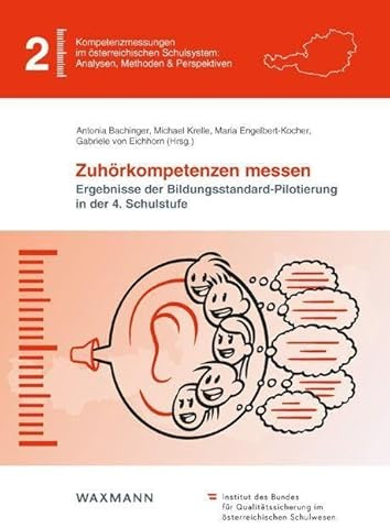 Zuhörkompetenzen messen: Ergebnisse der Bildungsstandard-Pilotierung in der 4. Schulstufe (Kompetenzmessungen im österreichischen Schulsystem: Analysen, Methoden & Perspektiven)