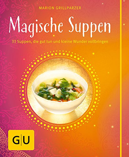Magische Suppen: 33 Suppen, die gut tun und kleine Wunder vollbringen (GU Themenkochbuch)