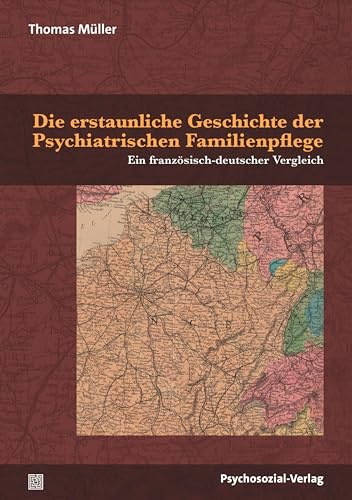Die erstaunliche Geschichte der Psychiatrischen Familienpflege: Ein französisch-deutscher Vergleich (Forschung psychosozial)