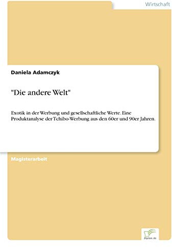 Die andere Welt: Exotik in der Werbung und gesellschaftliche Werte. Eine Produktanalyse der Tchibo-Werbung aus den 60er und 90er Jahren.