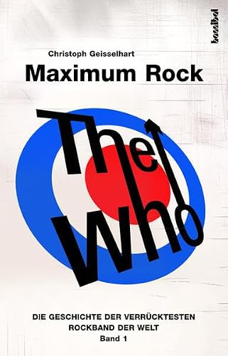 The Who – Maximum Rock: Die Geschichte der verrücktesten Rockband der Welt (Band 1)