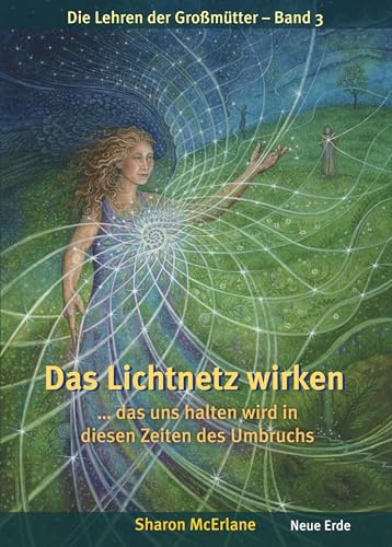 Das Lichtnetz wirken: ... das uns halten wird in diesen Zeiten des Umbruchs – Die Lehren der Großmütter 3
