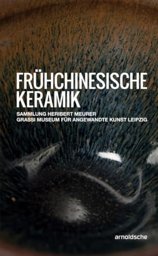 Frühchinesische Keramik: Die Sammlung Heribert Meurer. GRASSI Museum für Angewandte Kunst Leipzig
