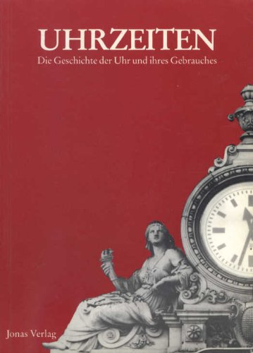 Uhrzeiten. Die Geschichte der Uhr und ihres Gebrauches