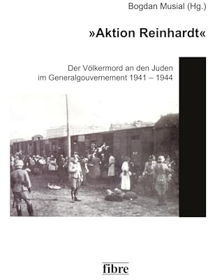 Aktion Reinhardt: Der Völkermord an den Juden im Generalgouvernement 1941-1944 (Einzelveröffentlichungen des Deutschen Historischen Instituts Warschau, Band 10)