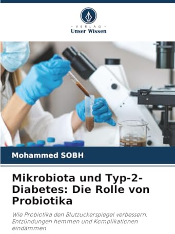 Mikrobiota und Typ-2-Diabetes: Die Rolle von Probiotika: Wie Probiotika den Blutzuckerspiegel verbessern, Entzündungen hemmen und Komplikationen eindämmen