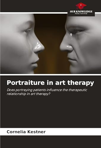 Portraiture in art therapy: Does portraying patients influence the therapeutic relationship in art therapy?
