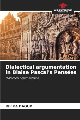 Dialectical argumentation in Blaise Pascal's Pensées: Dialectical argumentation