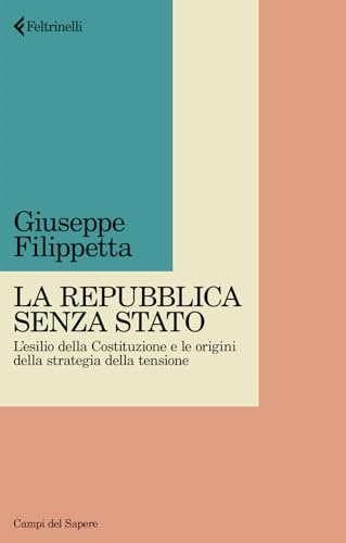 La Repubblica senza Stato. L'esilio della Costituzione e le origini della strategia della tensione (Campi del sapere)