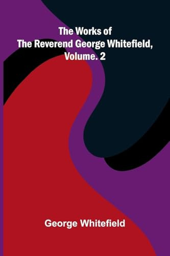 The works of the Reverend George Whitefield, Vol. 2