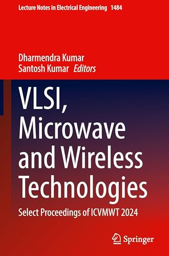 VLSI, Microwave and Wireless Technologies: Select Proceedings of ICVMWT 2024 (Lecture Notes in Electrical Engineering, 1484)