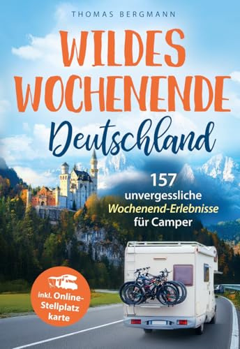 Wildes Wochenende Deutschland! Von urbanen Nächten im Berghain bis zu Naturhighlights wie der Basteibrücke: 157 unvergessliche Wochenend-Erlebnisse für Camper inkl. Online-Stellplatzkarte