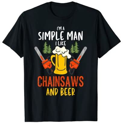 I'm A Simple Man I like Chainsaws and beer T-Shirt