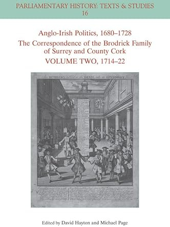 Anglo-Irish Politics, 1680 - 1728: The Correspondence of the Brodrick Family of Surrey and County Cork, Volume 2: 1714 - 22 (Parliamentary History Book Series)