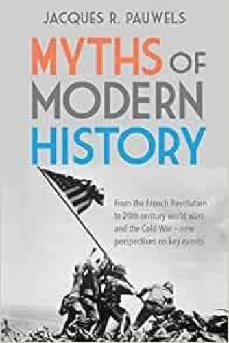 Myths of Modern History: From the French Revolution to the 20th century world wars and the Cold War - New Perspectives on Key Events